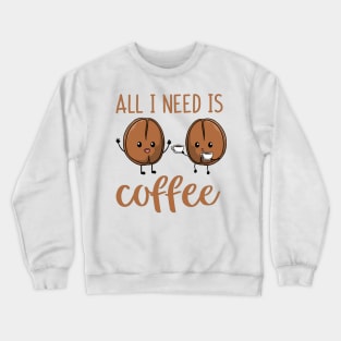 All I Need Is Coffee Crewneck Sweatshirt